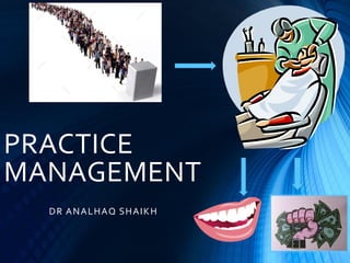 PRACTICE
MANAGEMENT
DR ANALHAQ SHAIKH
 