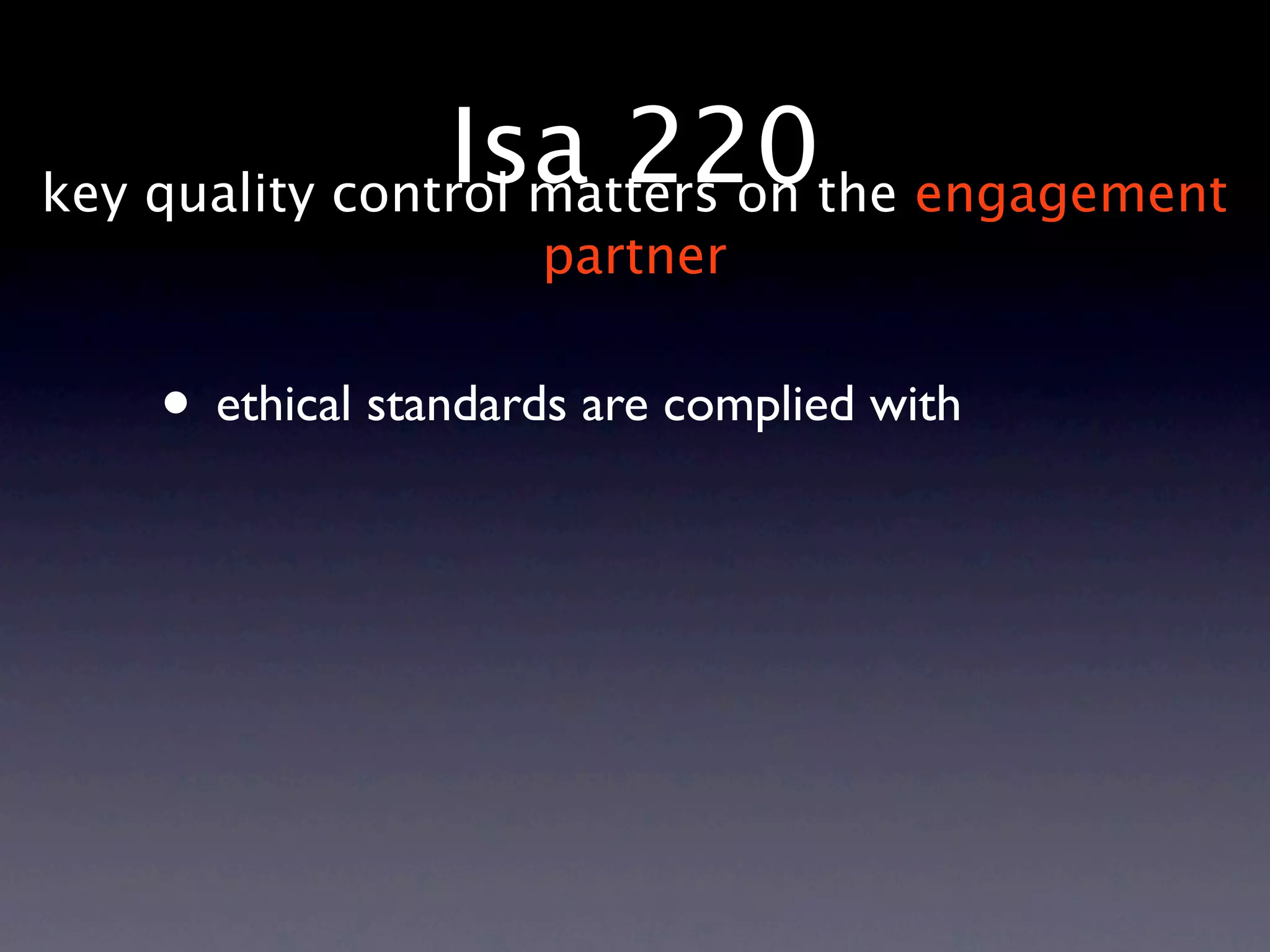 Isa 220the engagement
key quality control matters on
                    partner


   • ethical standards are complied with
 