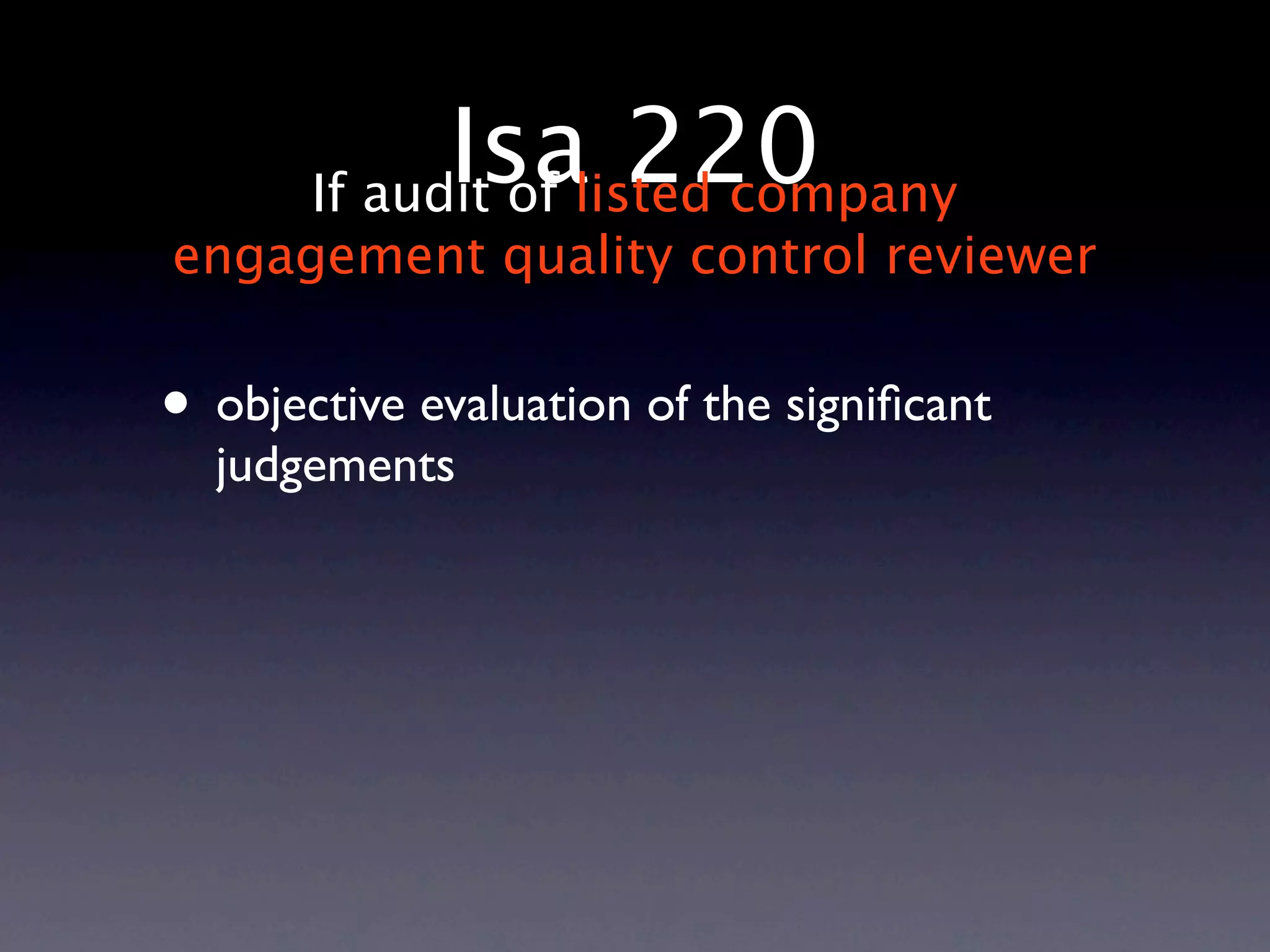 Isalisted company
       If audit of
                   220
engagement quality control reviewer


• objective evaluation of the signiﬁcant
  judgements
 