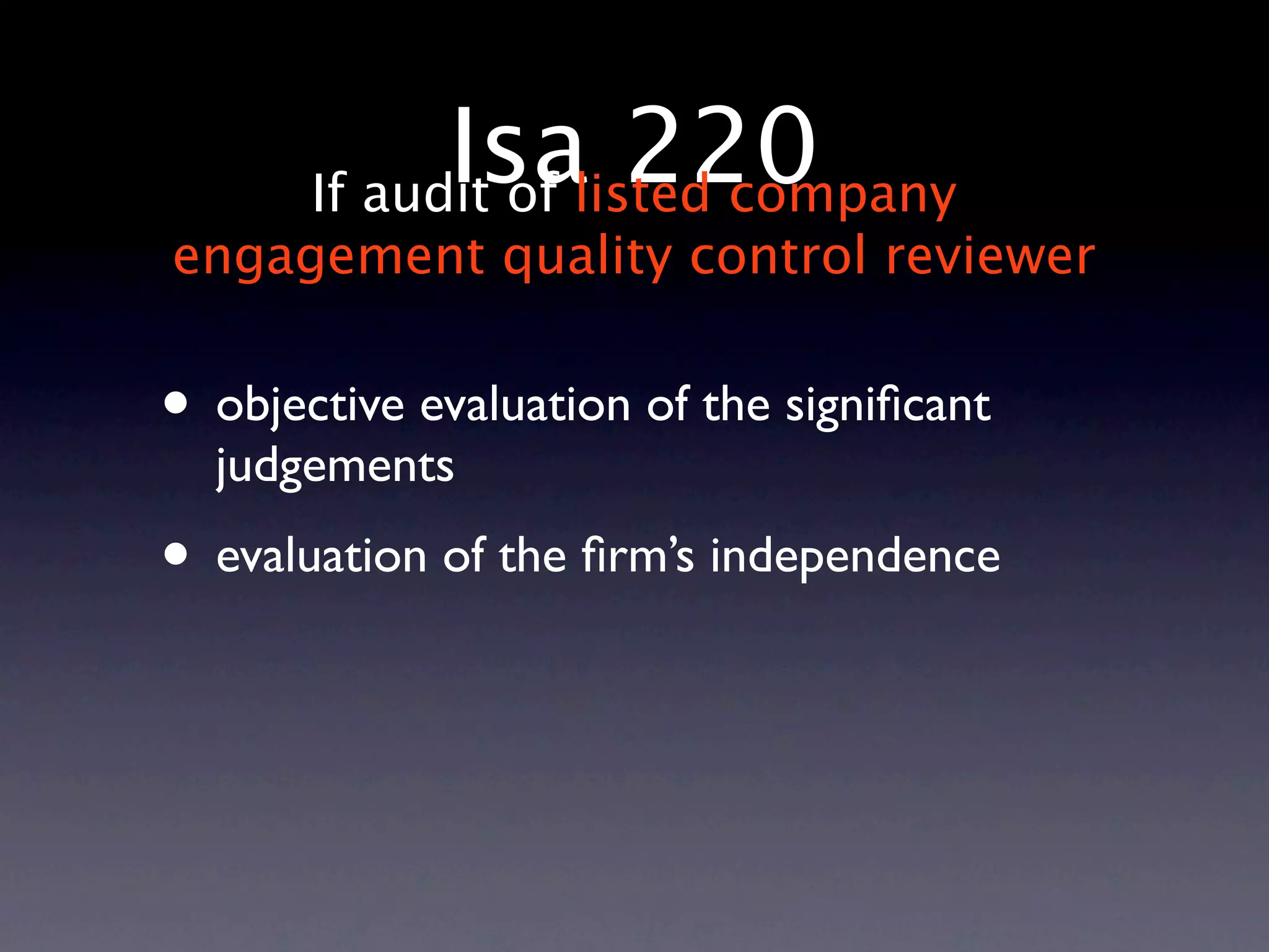 Isalisted company
       If audit of
                   220
engagement quality control reviewer


• objective evaluation of the signiﬁcant
  judgements
• evaluation of the ﬁrm’s independence
 