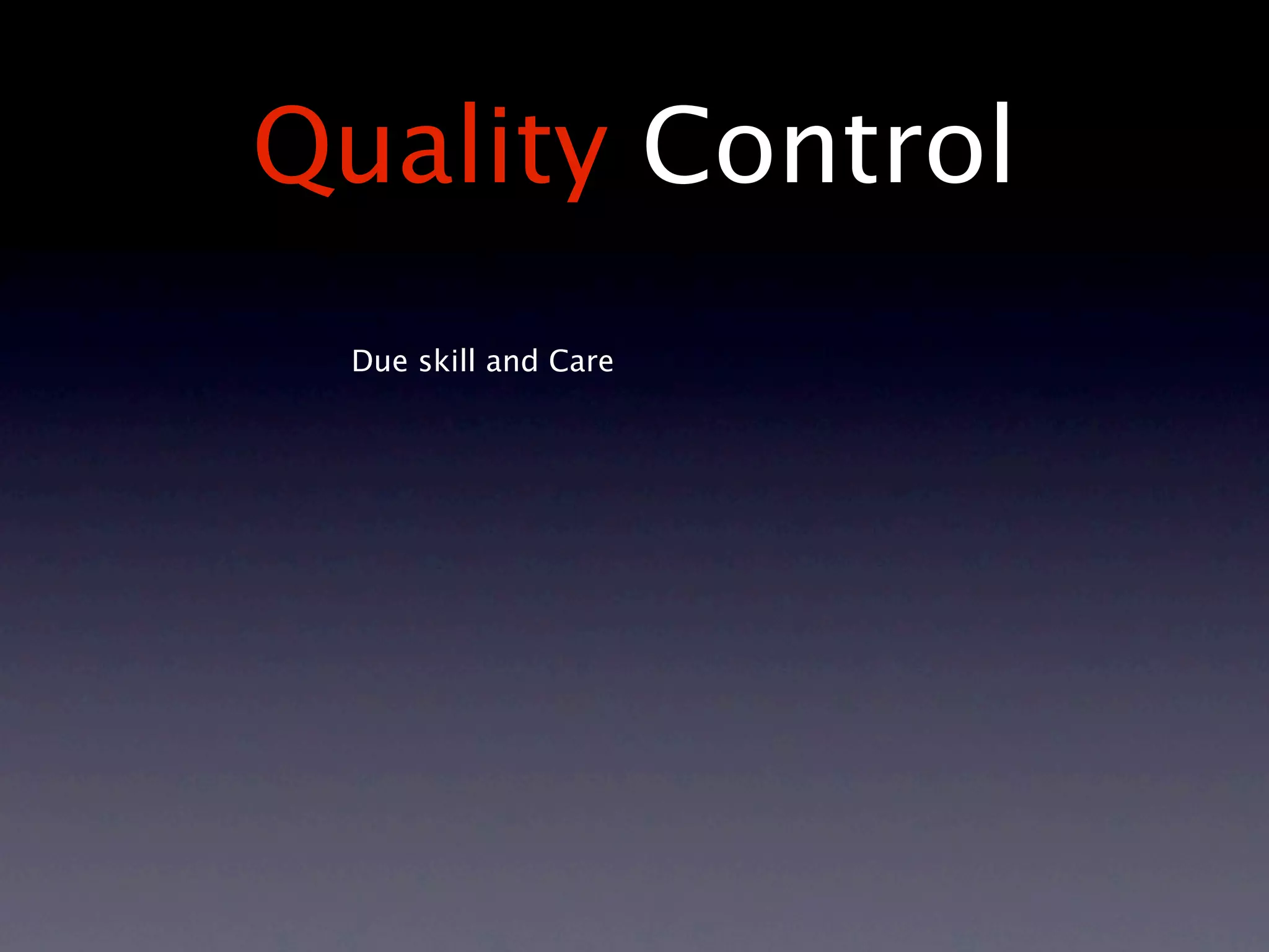 Quality Control
 Due skill and Care
 