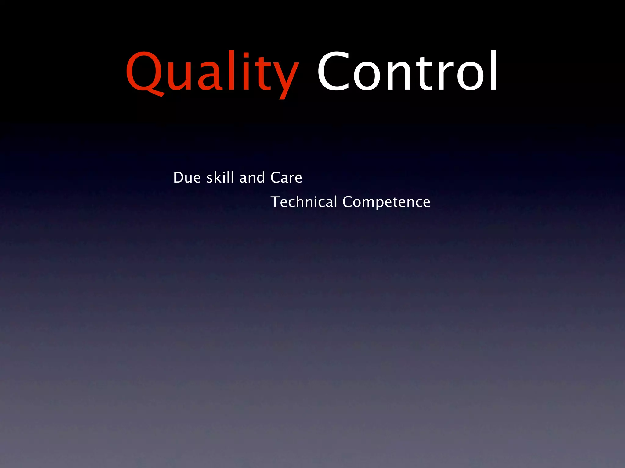 Quality Control
 Due skill and Care
              Technical Competence
 