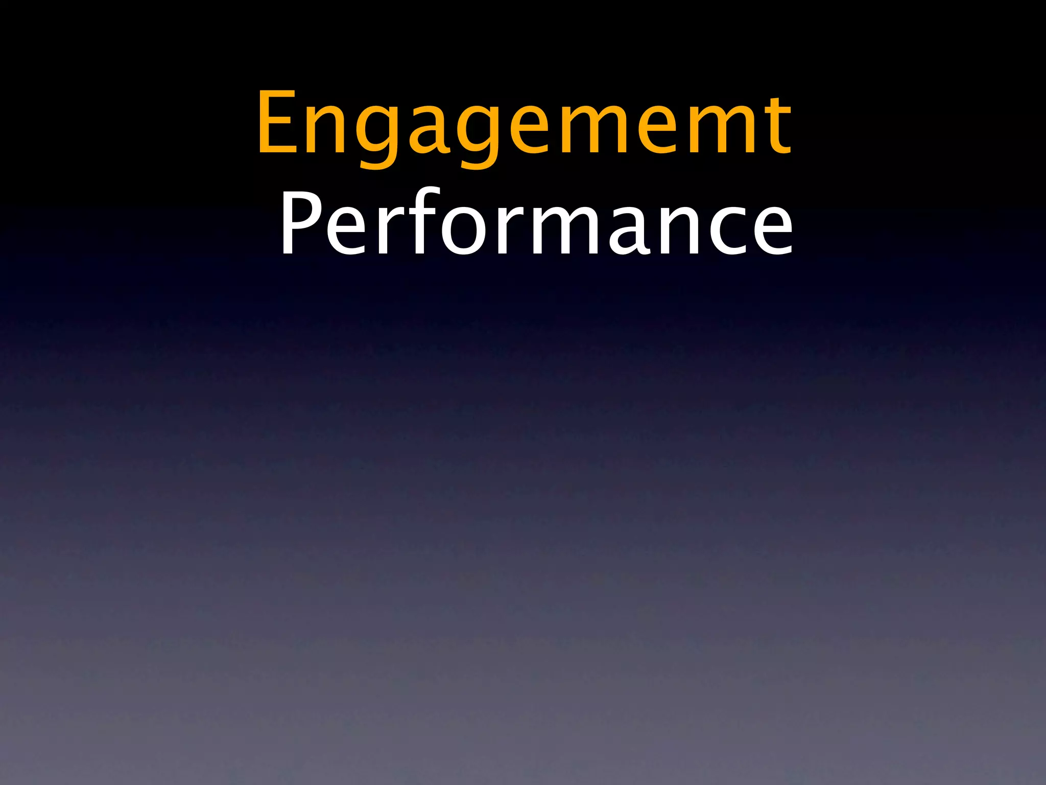 Engagememt
 Performance
 