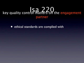 Isa 220the engagement
key quality control matters on
                    partner


   • ethical standards are complied with
 