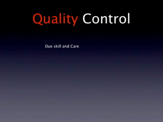 Quality Control
 Due skill and Care
 