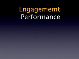 Engagememt
 Performance
 