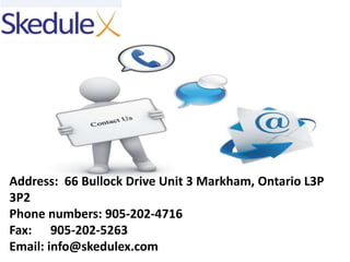 Address: 66 Bullock Drive Unit 3 Markham, Ontario L3P
3P2
Phone numbers: 905-202-4716
Fax: 905-202-5263
Email: info@skedulex.com