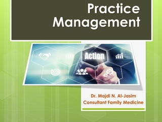 Dr. Majdi N. Al-Jasim
Consultant Family Medicine
Practice
Management
 