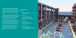 building information modelling (BIM)
Ingleton Wood have offered 3D modelling services for
many years and with the rising maturity of building
information modelling (BIM) within the construction
industry we have expanded our understanding and
capability to ensure we are equipped to deliver BIM
projects.
Our architecture and building services teams have
experience with handling complicated multi-building
and multi-discipline modelling projects.These require
higher levels of coordination through clash detection,
collaborative modelling and hosting live model
workshops during design team meetings.
Our sustainability teams can provide integrated
energy analysis services through data extraction
directly from a BIM model. Projects can be evaluated
at very early design stages to ensure that they will
meet and exceed client and regulatory requirements.
With civil and structural engineering, we are in an
ideal position to offer multi-disciplinary BIM solutions.
Ingleton Wood understand that the transition to
BIM can be difficult and confusing. In addition to
delivering BIM projects through our design services
we can also act as information co-ordinators for
clients, contractors and designers who wish to
expand their own experience of delivering BIM
projects.
Morgan Sindall Group
Sumner Road
Our BIM services include:
▪▪ Modelling
	 - Immersive photo-spheres
	 - Web hosted 3D models for viewing on 	smart
	 phones and tablets
▪▪ Engineering analysis
	 - Natural and artificial lighting
	 - Fabric heat loss and solar gain
	 - Natural and mechanically assisted ventilation
	 - Embedded carbon in materials
▪▪ BIM coordination
	 - Clash detection
	 - 2D and 3D interoperability
	 - Live model coordination meetings
	 - BIM execution planning
▪▪ Asset management
	 - Digitising printed drawings
	 - 2D drawings upgraded to 3D models
	 - Embedding asset information into 3D models
	 - Laser scanning integration
 