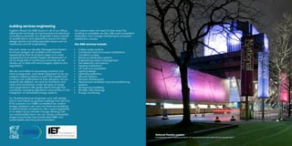 building services engineering
Ingleton Wood has M&E teams in all of our offices,
offering the full range of mechanical and electrical
consultancy services. Our Engineers have a wealth
of qualifications and experience across all major
design sectors including specialist areas such as
healthcare and lift engineering.
We work under our Quality Management System
to ensure designs are audited and checked,
appreciating that all projects need us to meet
programme and quality targets. Development of
all our Engineers is continuous, ensuring we are
always up to date with technologies, systems and
regulations.
We are committed to low-energy solutions, but
have a pragmatic, cost driven approach to all our
projects, advising clients on both the capital and
running cost implications of their decisions.All our
projects are different, we work for Architects, end
users and contractors under all types of scope
and appointment.We guide clients through the
constantly changing regulations and advise on the
integration of renewable energy systems.
Our Building Services Engineers work with design
teams and clients to provide buildings that are truly
fit for purpose. Our CIBSE accredited low carbon
energy assessors can carry out thermal modelling
to demonstrate compliance with current legislation,
or to reflect future climate change.Working with
our sustainability team, we can advise at feasibility
stage and provide fully coordinated M&E and
sustainability planning documentation.
Our advice does not need to stop when the
building is complete, we also offer post-completion
evaluation, from energy monitoring to occupant
satisfaction surveys.
Our M&E services include:
▪▪ Chilled water systems
▪▪ Combined heat and power installations
▪▪ Condition surveys
▪▪ Electrical distribution systems
▪▪ Engineering project management
▪▪ Fire detection and alarms
▪▪ Heating installations
▪▪ Lift, hoist and escalators
▪▪ Lighting design
▪▪ Lightning protection
▪▪ Security systems
▪▪ Services infrastructure
▪▪ Mechanical ventilation and air-conditioning
systems
▪▪ 3D thermal modelling
▪▪ 3D M&E CAD drawings
▪▪ Energy monitoring
National Theatre,London
Installation and replacement of mechanical and electrical equipment
 