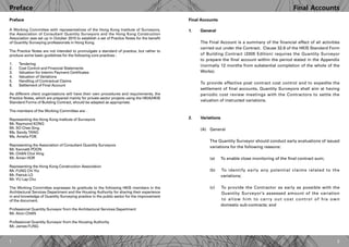 21
Final AccountsPreface
General
The Final Account is a summary of the financial effect of all activities
carried out under the Contract. Clause 32.6 of the HKIS Standard Form
of Building Contract (2005 Edition) requires the Quantity Surveyor
to prepare the final account within the period stated in the Appendix
(normally 12 months from substantial completion of the whole of the
Works).
To provide effective post contract cost control and to expedite the
settlement of final accounts, Quantity Surveyors shall aim at having
periodic cost review meetings with the Contractors to settle the
valuation of instructed variations.
Variations
(A)	General
	 The Quantity Surveyor should conduct early evaluations of issued
variations for the following reasons:
	 (a)	 To enable close monitoring of the final contract sum;
	 (b)	 To identify early any potential claims related to the
		 variations;
	 (c)	 To provide the Contractor as early as possible with the
		 Quantity Surveyor’s assessed amount of the variation
		 to allow him to carry out cost control of his own
		 domestic sub-contracts; and
1.
	
2.
Preface
A Working Committee with representatives of the Hong Kong Institute of Surveyors,
the Association of Consultant Quantity Surveyors and the Hong Kong Construction
Association was set up in October 2010 to establish a set of Practice Notes for the benefit
of Quantity Surveying professionals in Hong Kong.
The Practice Notes are not intended to promulgate a standard of practice, but rather to
produce some basic guidelines for the following core practices :
1.	Tendering
2.	 Cost Control and Financial Statements
3.	 Valuation for Interim Payment Certificates
4.	 Valuation of Variations
5.	 Handling of Contractual Claims
6.	 Settlement of Final Account
As different client organisations will have their own procedures and requirements, the
Practice Notes, which are prepared mainly for private sector projects using the HKIA/HKIS
Standard Forms of Building Contract, should be adapted as appropriate.
The members of the Working Committee are: -
Representing the Hong Kong Institute of Surveyors
Mr. Raymond KONG
Mr. SO Chee Sing
Ms. Sandy TANG
Ms. Amelia FOK
Representing the Association of Consultant Quantity Surveyors
Mr. Kenneth POON
Mr. CHAN Choi Hing
Mr. Amen HOR
Representing the Hong Kong Construction Association
Mr. FUNG Chi Yiu
Mr. Patrick LO
Mr. YU Lap Chu
The Working Committee expresses its gratitude to the following HKIS members in the
Architectural Services Department and the Housing Authority for sharing their experience
in and knowledge of Quantity Surveying practice in the public sector for the improvement
of the document.
Professional Quantity Surveyor from the Architectural Services Department
Mr. Alvin CHAN
Professional Quantity Surveyor from the Housing Authority
Mr. James FUNG
Final Accounts
 