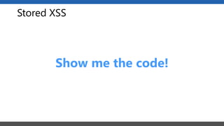 Stored XSS
Show me the code!
 