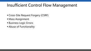 Insufficient Control Flow Management
 Cross-Site Request Forgery (CSRF)
 Mass Assignment
 Business Logic Errors
 Abuse of Functionality
 