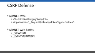 CSRF Defense
 ASP.NET MVC
 <%= Html.AntiForgeryToken() %>
 <input name="__RequestVerificationToken" type="hidden“ …
 ASP.NET Web Forms
 __VIEWSTATE
 __EVENTVALIDATION
 