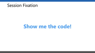 Session Fixation
Show me the code!
 