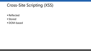Cross-Site Scripting (XSS)
 Reflected
 Stored
 DOM-based
 