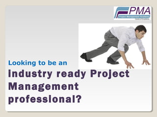 Looking to be an
industry ready Project
Management
professional?
 