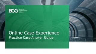 Online Case Experience
Practice Case Answer Guide
 