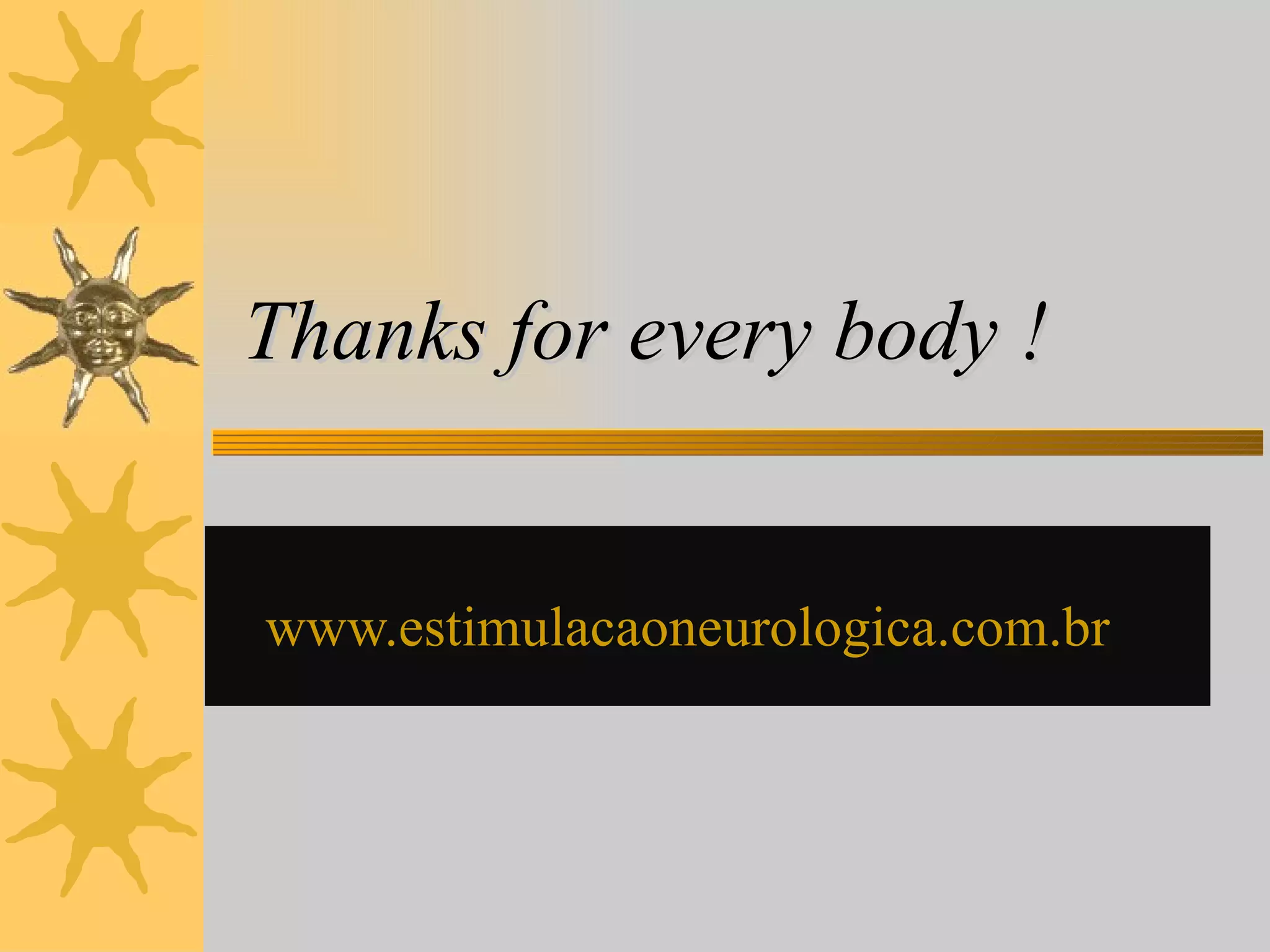 Thanks for every body ! www.estimulacaoneurologica.com.br   