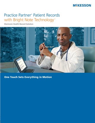 Practice Partner Patient Records
                              ®




with Bright Note Technology           ™



Electronic Health Record Solution




One Touch Sets Everything in Motion
 