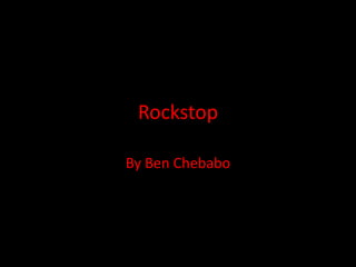 Rockstop
By Ben Chebabo
 