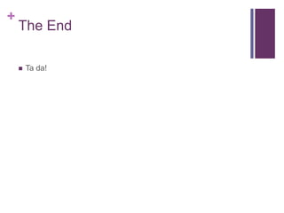 +
The End
 Ta da!
 