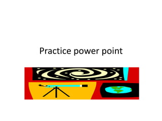 Practice power point 
