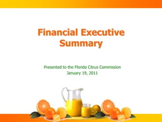 Financial ExecutiveSummary Presented to the Florida Citrus Commission January 19, 2011 