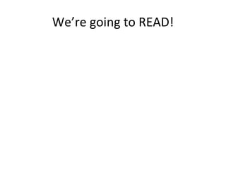 We’re going to READ!