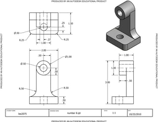 PRODUCED BY AN AUTODESK EDUCATIONAL PRODUCT




                                                                                                       .25    1.50



                                                             .50




                                                                                                                                                                        PRODUCED BY AN AUTODESK EDUCATIONAL PRODUCT
PRODUCED BY AN AUTODESK EDUCATIONAL PRODUCT




                                                               R.25                   .27                R.25
                                                                           1.00


                                                                               2.00

                                                                         .50                                                                        1.00
                                                                                                             1.00

                                                                   .50
                                                                                                                                             1.00
                                                                                              .50


                                                                                                                                                       .50
                                                                                                                                      3.00

                                                               R.50                                      R.50




                                                                                                       .50



                                              STUDENT NAME                              DRAWING NAME                                 SCALE             DATE


                                                               lee2075                                       number 8.ipt                    1:1
                                                                                                                                                           10/25/2010

                                                                                            PRODUCED BY AN AUTODESK EDUCATIONAL PRODUCT
 
