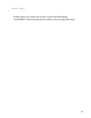 45
return best;
}
[Another solution, not as elegant as the one above, is given on the following page.
An INCORRECT solution, commonly given by students, is shown two pages father along.]
 