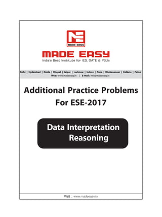 Additional Practice Problems
For ESE-2017
Delhi | Hyderabad | Noida | Bhopal | Jaipur | Lucknow | Indore | Pune | Bhubaneswar | Kolkata | Patna
Web: www.madeeasy.in | E-mail: info@madeeasy.in
VVVVVisit :isit :isit :isit :isit : www.madeeasy.in
Data Interpretation
Reasoning
 