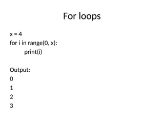 For loops
x = 4
for i in range(0, x):
print(i)
Output:
0
1
2
3
 