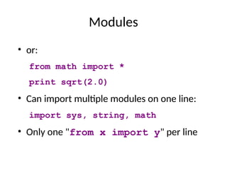 Modules
• or:
from math import *
print sqrt(2.0)
• Can import multiple modules on one line:
import sys, string, math
• Only one "from x import y" per line
 