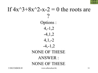 If 4x^3+8x^2-x-2 = 0 the roots are ?  Options :  4,-1,2 -4,1,2 4,1,-2 -4,-1,2 NONE OF THESE  ANSWER :  NONE OF THESE  