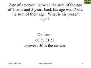 Age of a person  is twice the sum of the age of 2 sons and 5 years back his age was  thrice  the sum of their age.  What is his present age ?  Options :  60,50,51,52  answer : 50 is the answer  