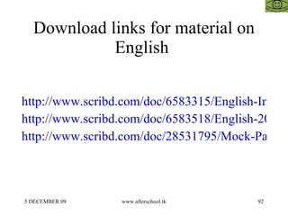 Download links for material on English  http://www.scribd.com/doc/6583315/English-Improvement-Afterschoool http://www.scribd.com/doc/6583518/English-20-May-Afterschoool http://www.scribd.com/doc/28531795/Mock-Paper-Cat-Rmat-Mat-Sbi-Bank-Po-Aptitude-Tests 