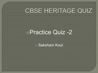 Practice Quiz -2
 Saksham Koul
 