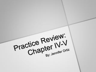 Practice review: Chapter IV-V