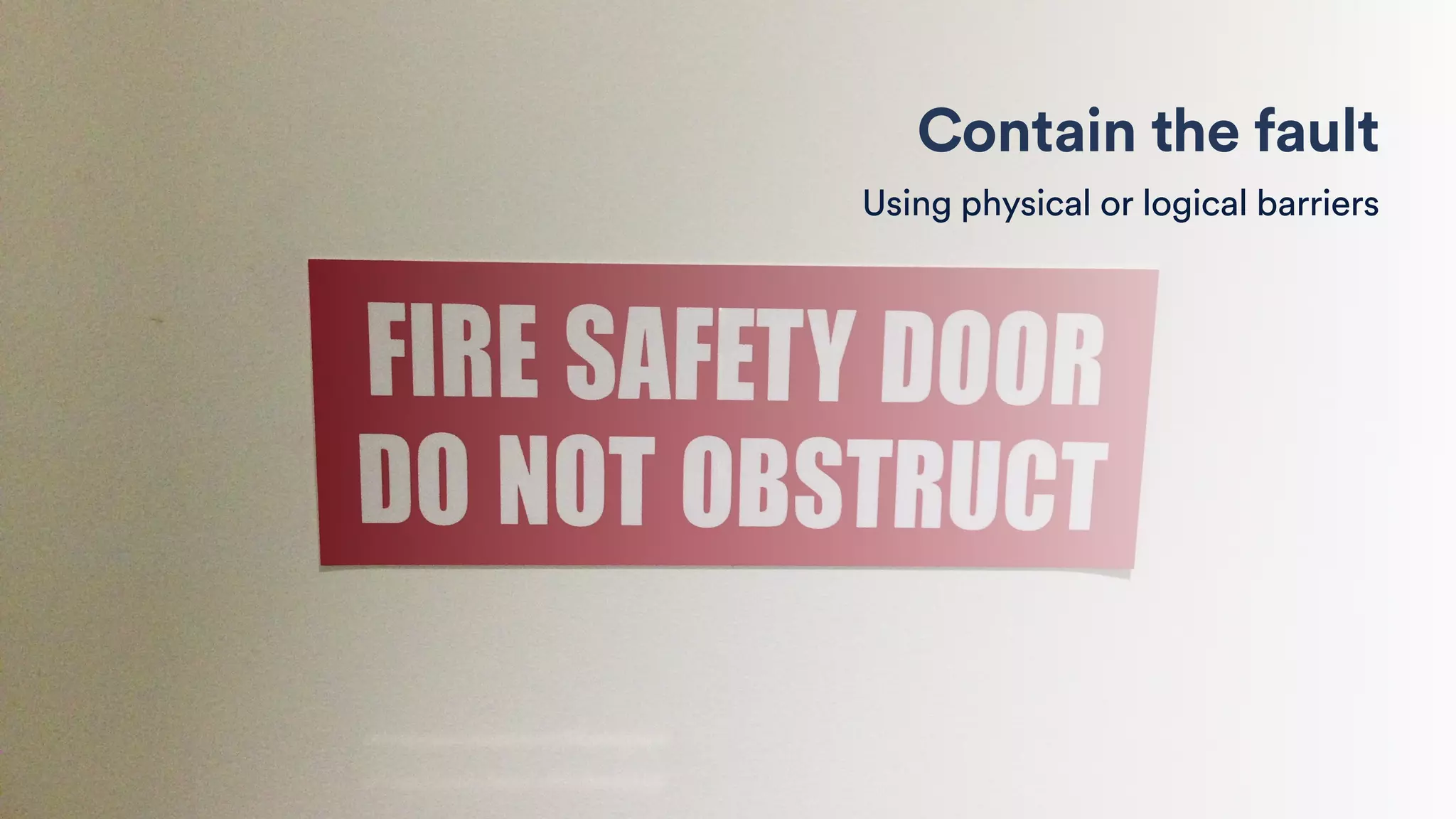 Contain the fault
Using physical or logical barriers
 