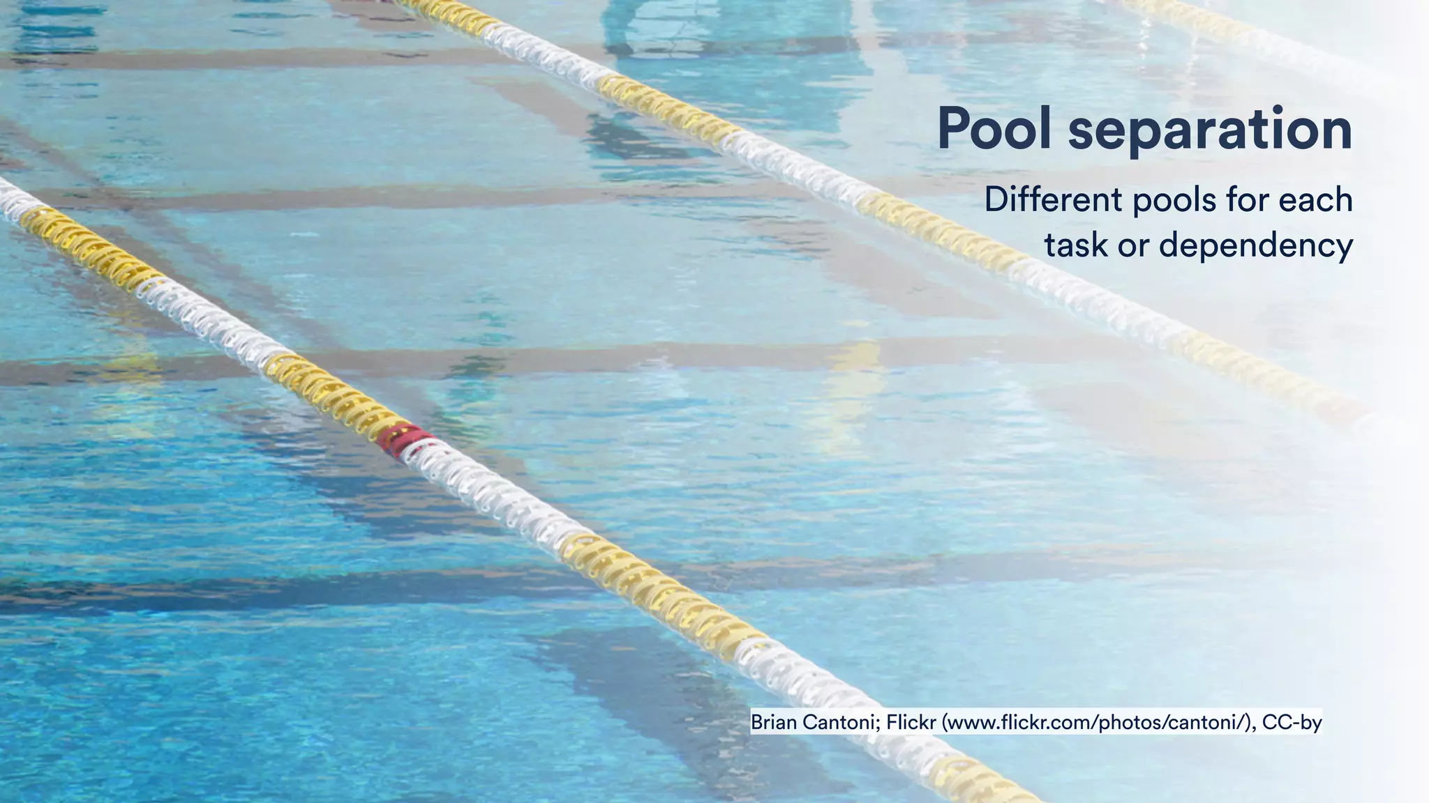 Pool separation
Different pools for each 
task or dependency
Brian Cantoni; Flickr (www.flickr.com/photos/cantoni/), CC-by
 