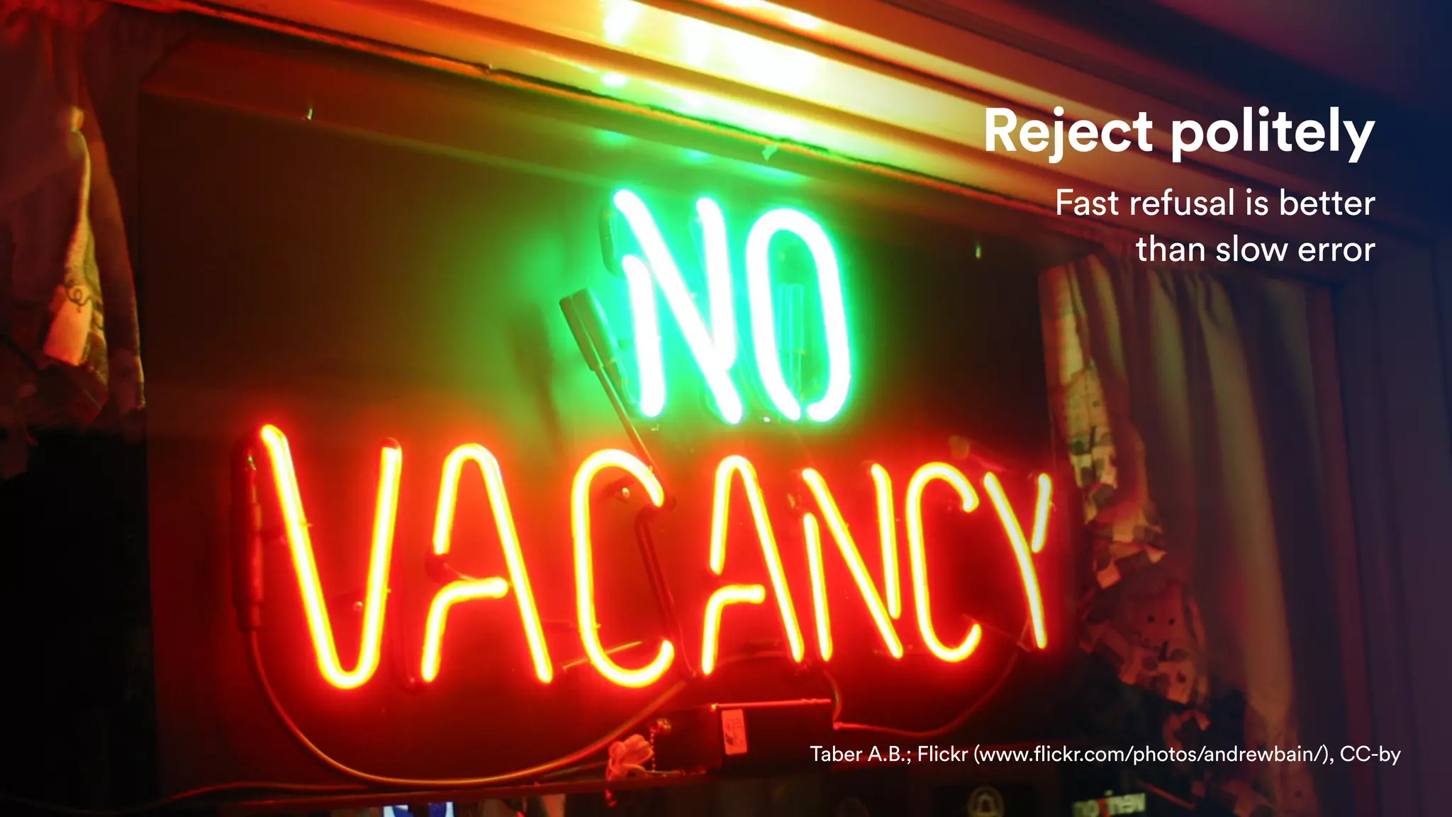 Reject politely
Fast refusal is better 
than slow error
Taber A.B.; Flickr (www.flickr.com/photos/andrewbain/), CC-by
 