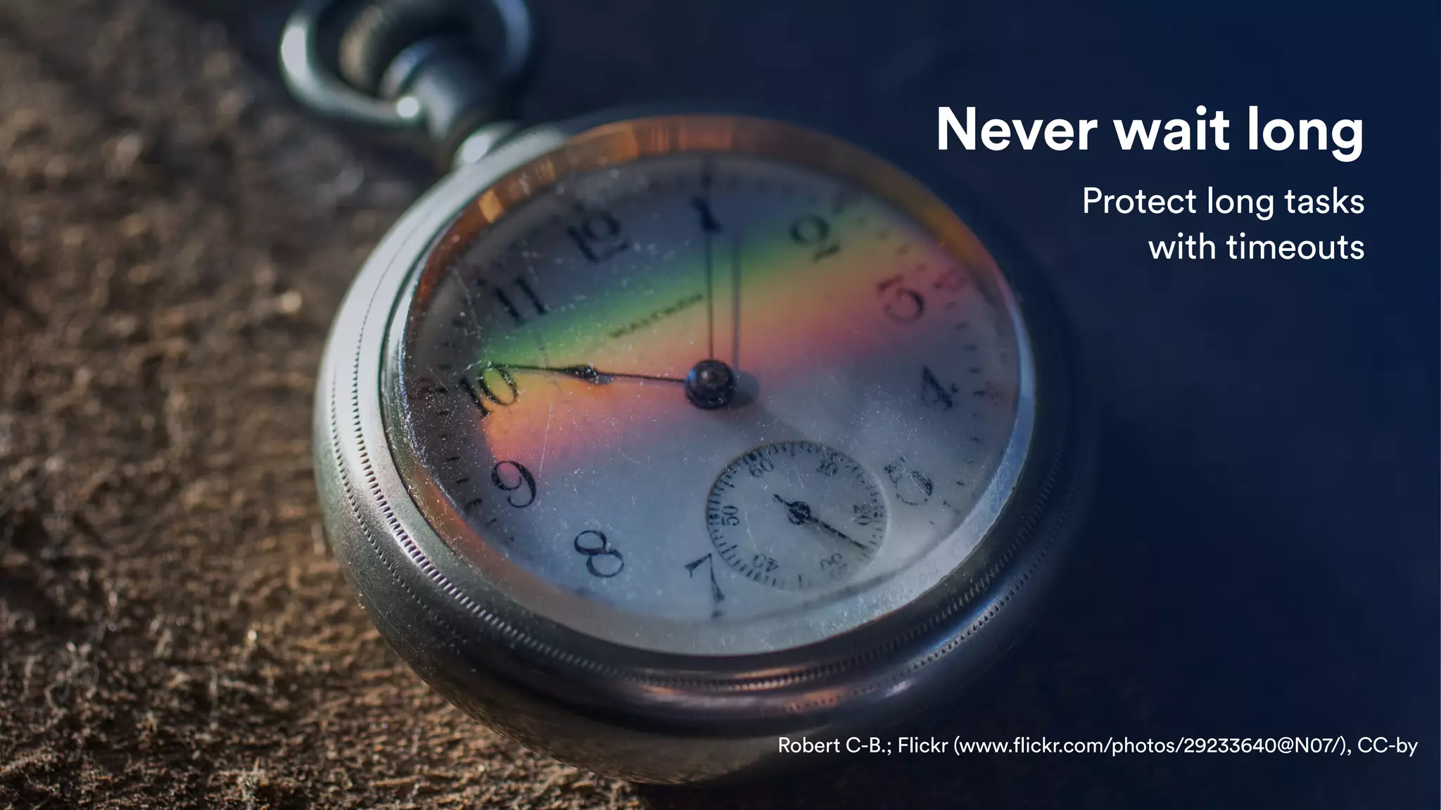 Never wait long
Protect long tasks 
with timeouts
Robert C-B.; Flickr (www.flickr.com/photos/29233640@N07/), CC-by
 