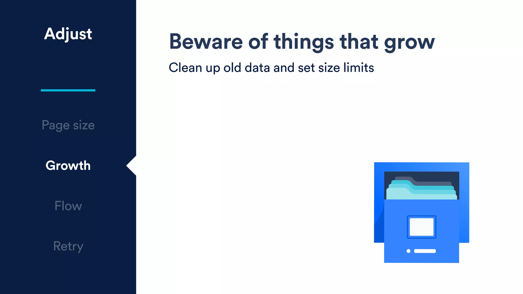 Adjust
Page size
Growth
Flow
Retry
Beware of things that grow
Clean up old data and set size limits
 