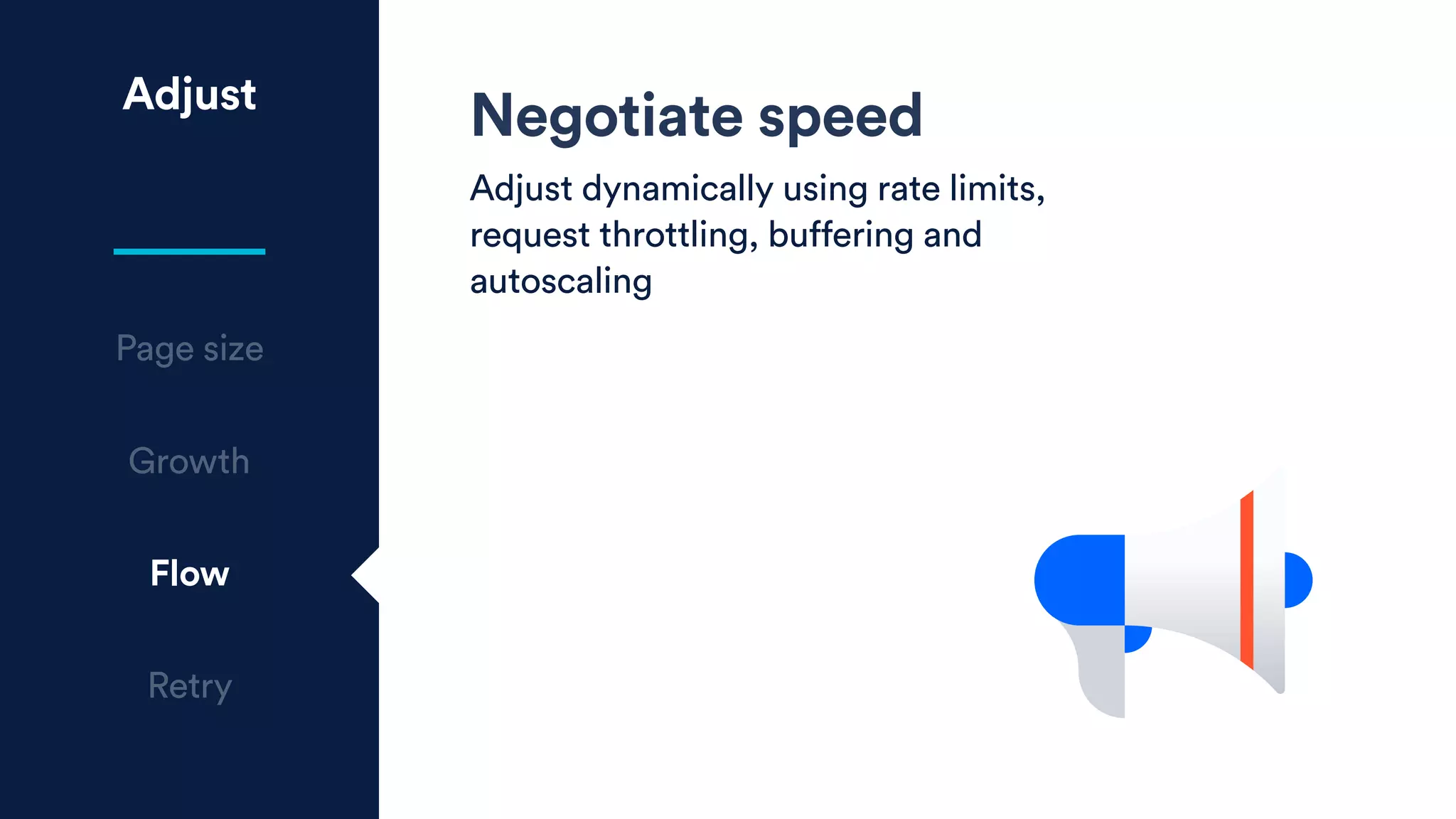 Adjust
Page size
Growth
Flow
Retry
Negotiate speed
Adjust dynamically using rate limits,
request throttling, buffering and
autoscaling
 