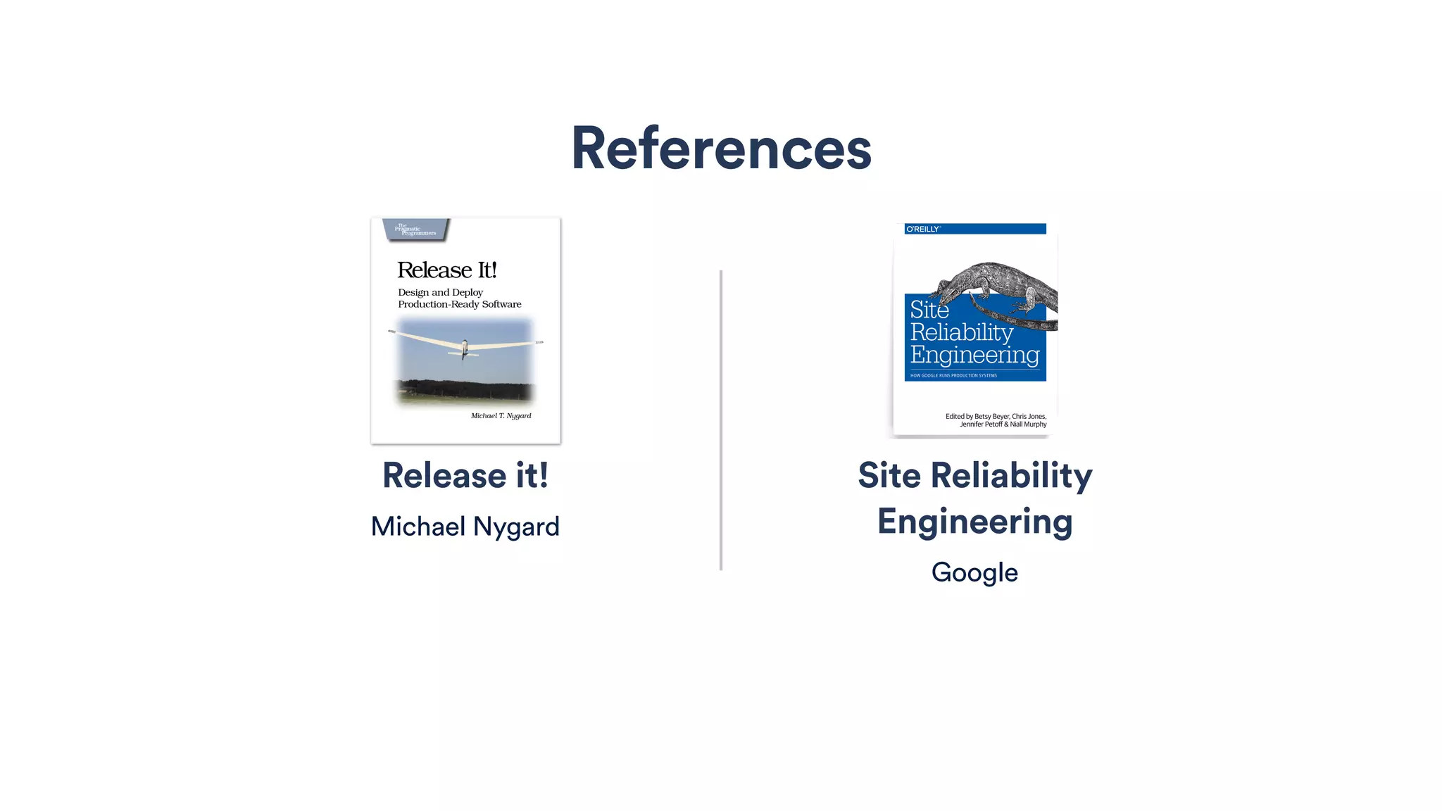 Release it!
Michael Nygard
Site Reliability
Engineering
Google
References
 