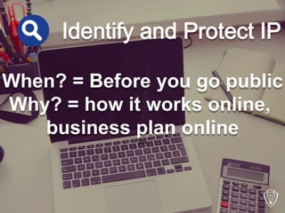 Identify and Protect IP
When? = Before you go public
Why? = how it works online,
business plan onlinebus
 