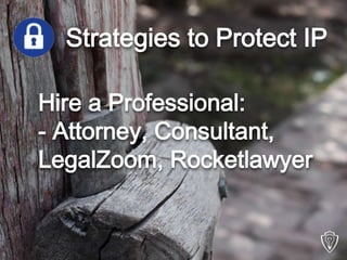 Strategies to Protect IP
Hire a Professional:
- Attorney, Consultant,
LegalZoom, Rocketlawyer
 