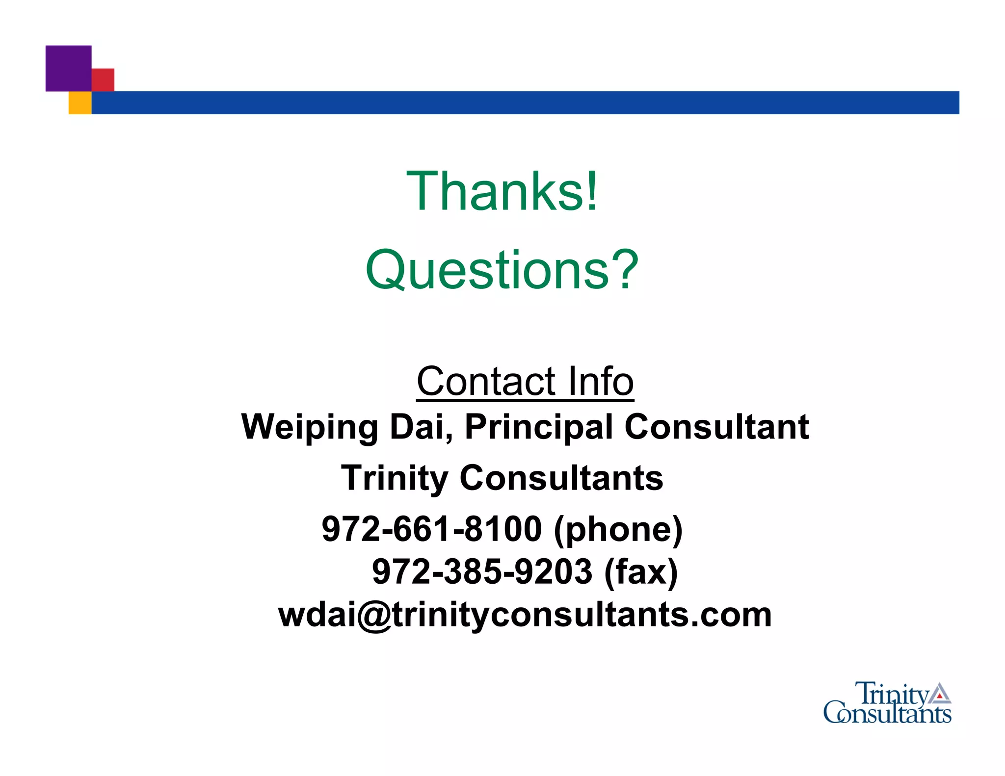 Thanks!
Questions?
Contact Info
Weiping Dai, Principal Consultant
Trinity Consultants
972-661-8100 (phone)
972-385-9203 (fax)
wdai@trinityconsultants.com
 