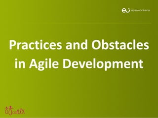 Practices and Obstacles
in Agile Development
 